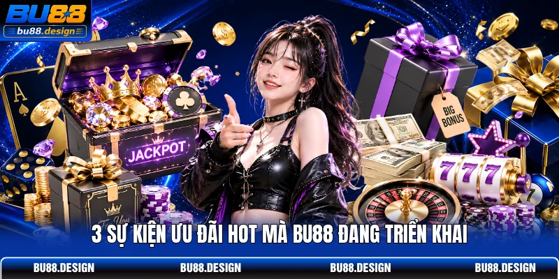 3 sự kiện ưu đãi hot mà BU88 đang triển khai