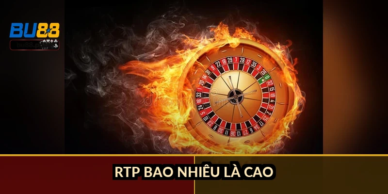 RTP bao nhiêu là cao