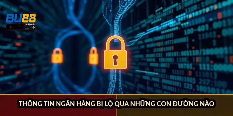 Thông tin ngân hàng bị lộ qua những con đường nào