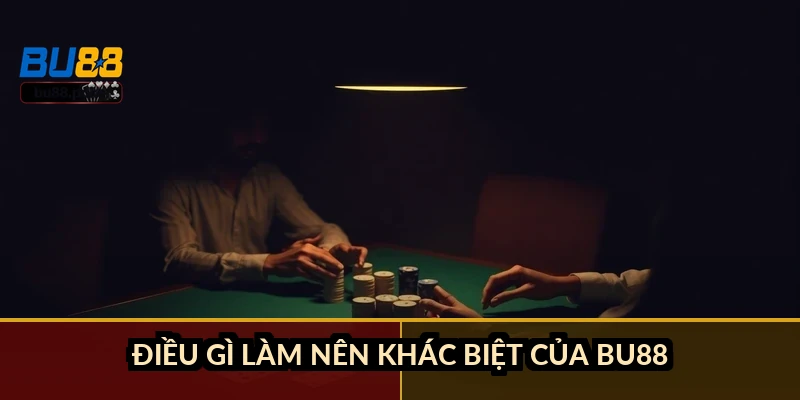 Điều gì làm nên khác biệt của BU88