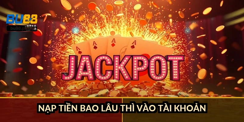 Nạp tiền bao lâu thì vào tài khoản