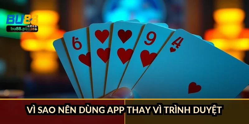 Vì sao nên dùng app thay vì trình duyệt