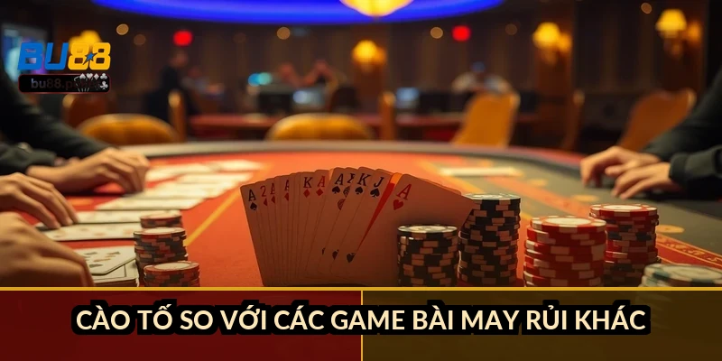 Cào Tố so với các game bài may rủi khác