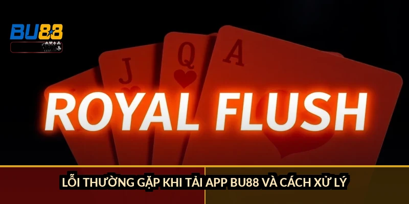 Lỗi thường gặp khi tải app BU88 và cách xử lý