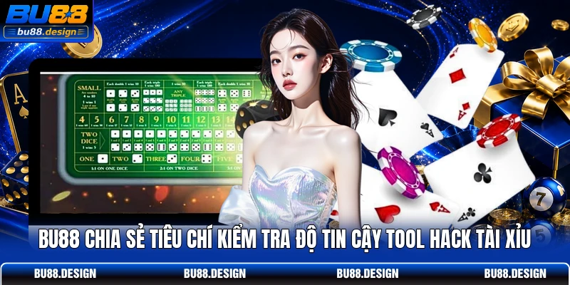 BU88 chia sẻ tiêu chí kiểm tra độ tin cậy tool hack tài xỉu