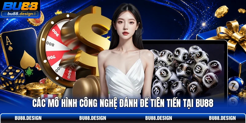 Các mô hình công nghệ đánh đề tiên tiến tại BU88