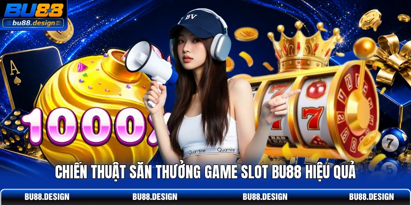 Chiến thuật săn thưởng game slot BU88 hiệu quả