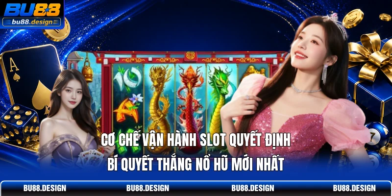 Cơ chế vận hành slot quyết định bí quyết thắng nổ hũ mới nhất