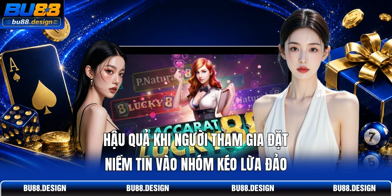 Hậu quả khi người tham gia đặt niềm tin vào nhóm kéo lừa đảo