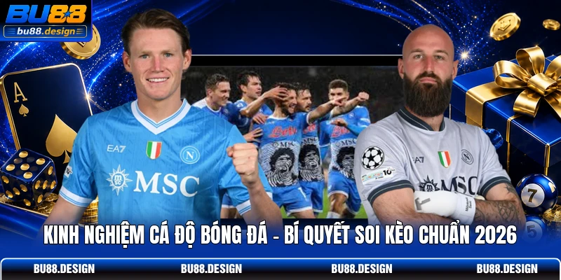 Kinh Nghiệm Cá Độ Bóng Đá - Bí Quyết Soi Kèo Chuẩn 2026