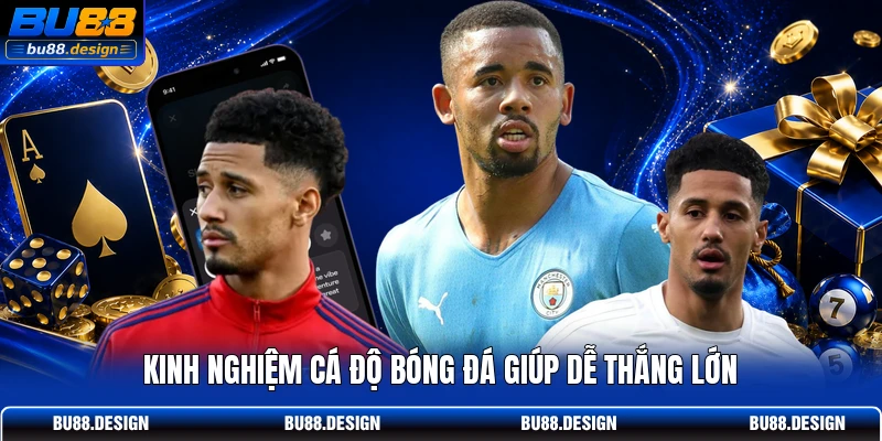 Kinh nghiệm cá độ bóng đá giúp dễ thắng lớn