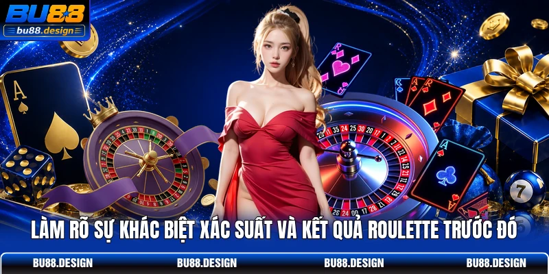 Làm rõ sự khác biệt xác suất và kết quả Roulette trước đó