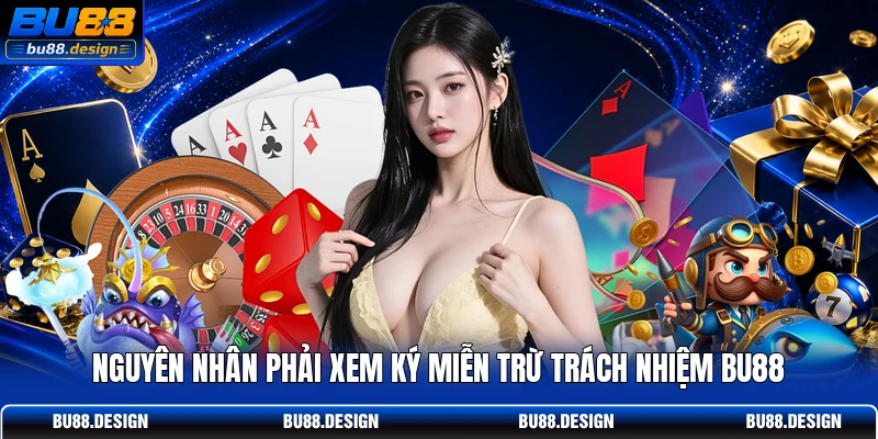 Nguyên nhân phải xem ký miễn trừ trách nhiệm BU88
