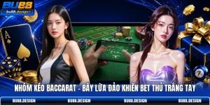 Nhóm Kéo Baccarat - Bẫy Lừa Đảo Khiến Bet Thủ Trắng Tay