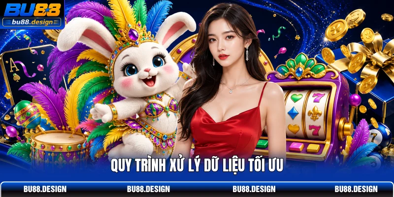 Quy trình xử lý dữ liệu tối ưu
