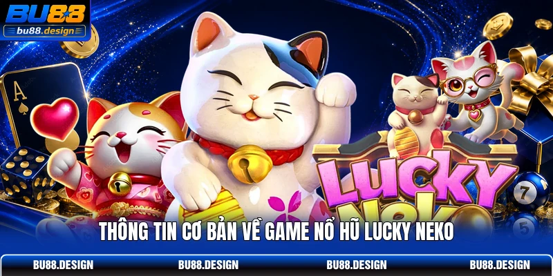 Thông tin cơ bản về game nổ hũ Lucky Neko