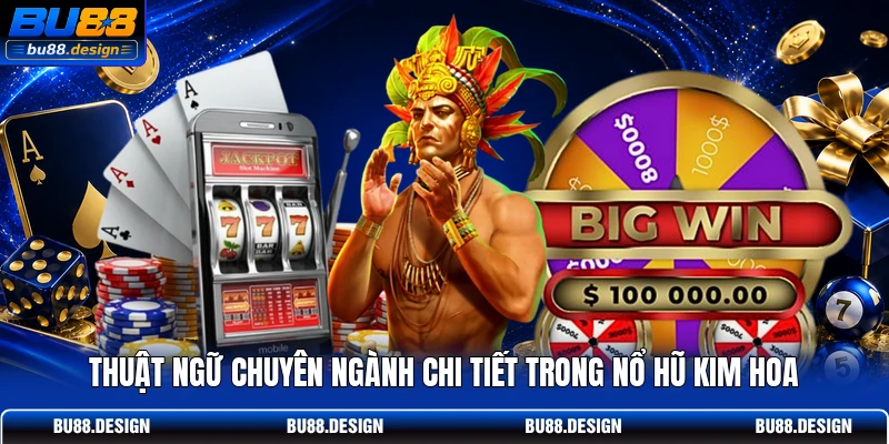 Thuật ngữ chuyên ngành chi tiết trong nổ hũ kim hoa