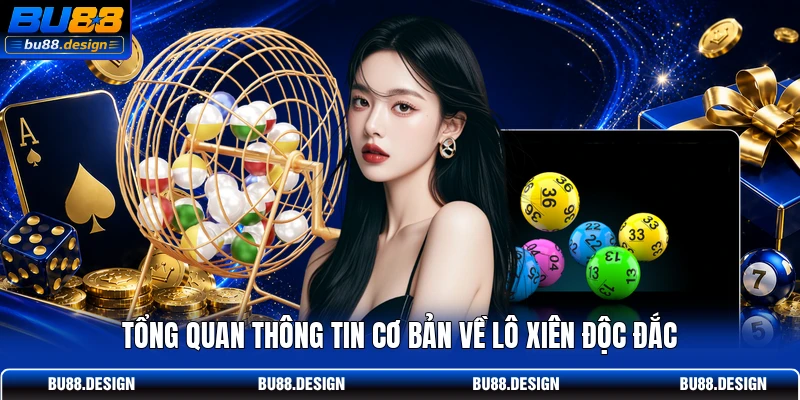 Tổng quan thông tin cơ bản về lô xiên độc đắc