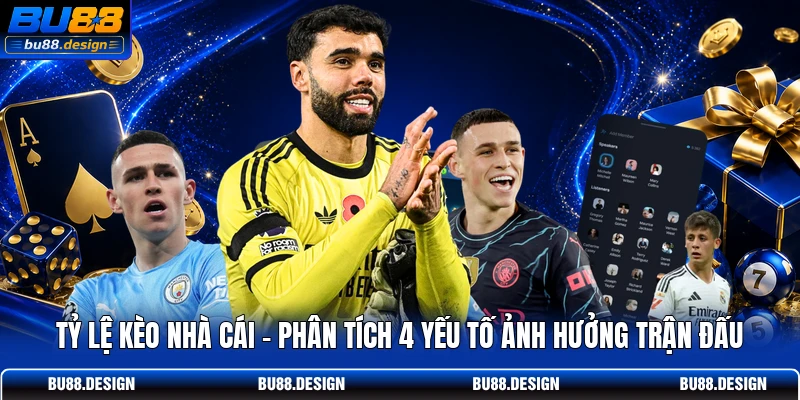 Tỷ Lệ Kèo Nhà Cái - Phân Tích 4 Yếu Tố Ảnh Hưởng Trận Đấu
