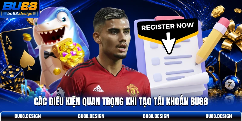 Các điều kiện quan trọng khi tạo tài khoản BU88