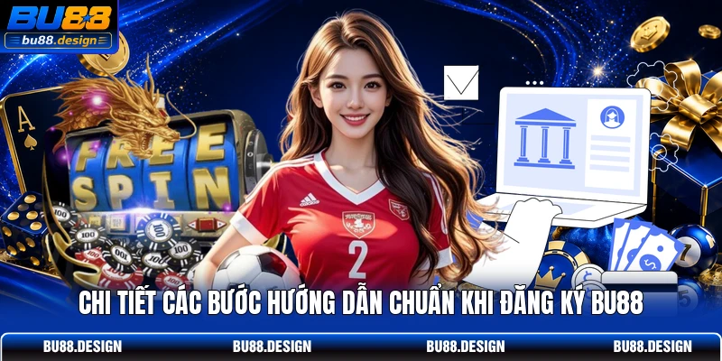 Chi tiết các bước hướng dẫn chuẩn khi đăng ký BU88