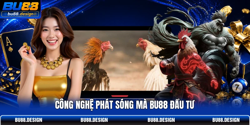 Công nghệ phát sóng mà BU88 đầu tư