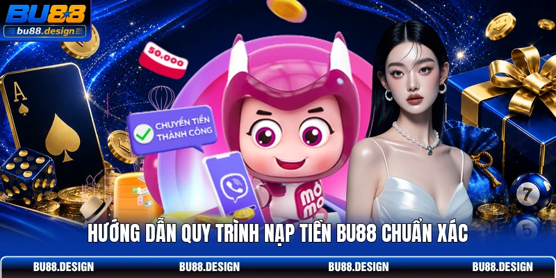Hướng dẫn quy trình nạp tiền BU88 chuẩn xác