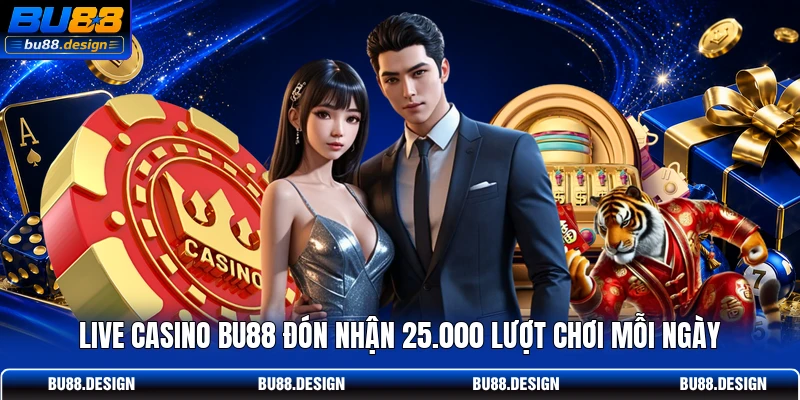 Live Casino BU88 đón nhận 25.000 lượt chơi mỗi ngày