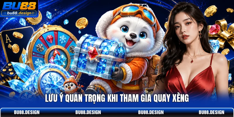 Lưu ý quan trọng khi tham gia quay xèng