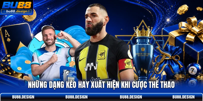 Những dạng kèo hay xuất hiện khi cược thể thao