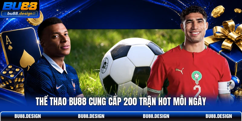 Thể Thao BU88 cung cấp 200 trận hot mỗi ngày